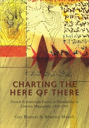 Imagen del vendedor de Charting the Here of There: French & American Poetry in Translation in Literary Magazines, 1850-2002 a la venta por Granary Books