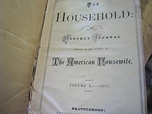 The Household: Monthly Journal Devoted To The Interests Of The American Housewife Volume X. - 187...