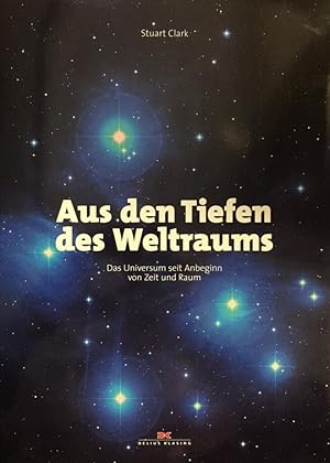 Aus den Tiefen des Weltraums. Das Universum seit Anbeginn von Zeit und Raum. [Aus dem Engl. von G...