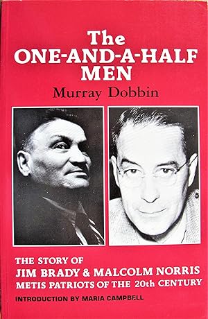 The One-and-a-Half Men: The Story of Jim Brady and Malcolm Norris Metis Patriots of the 20th Century