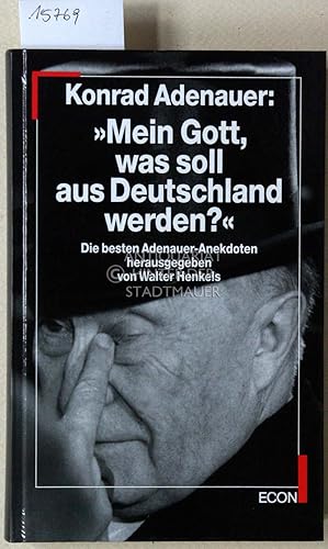 "Mein Gott, was soll aus Deutschland werden?" Die besten Adenauer-Anekdoten. Hrsg. v. Walter Henk...