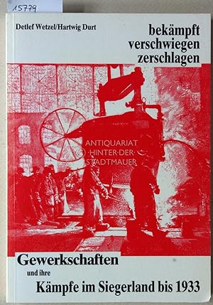 bekämpft - verschwiegen - zerschlagen. Gewerkschaften und ihre Kämpfe im Siegerland bis 1933. [= ...