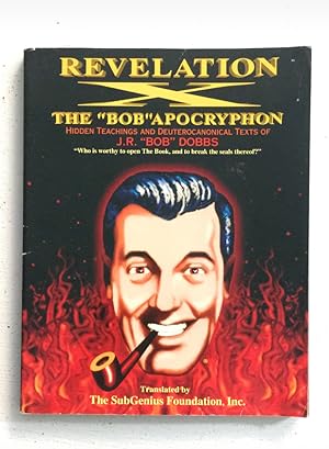 Seller image for Revelation X: The ' Bob ' Apocryphon: Hidden Teachings And Deuterocanonical Texts Of J. R. ' Bob ' Dobbs for sale by Aeon Bookstore