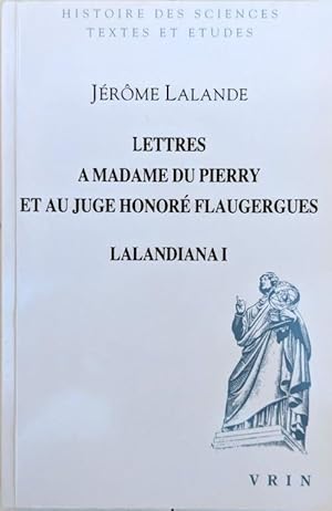 Lettres a Mme Du Pierry et au Juge Honore Flaugergues, Lalandiana I; Textes edites, annotes et co...