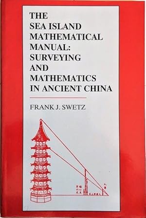 The Sea Island Mathematical Manual: Surveying and Mathematics in Ancient China.