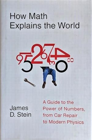 How Math Explains the World. A Guide to the Power of Numbers, from Car Repair to Modern Physics.