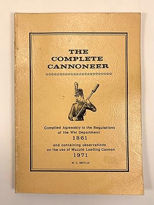 The Complete Cannoneer Compiled Agreeably to the Regulations of the War Department as published i...