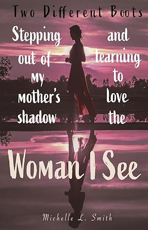 Immagine del venditore per Two Different Boots: Stepping Out of My Mother\ s Shadow and Learning to Love the Woman I See venduto da moluna