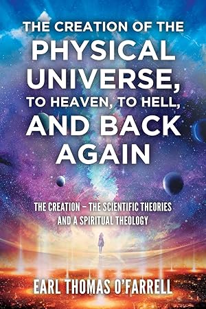 Seller image for The Creation of the Physical Universe, to Heaven, to Hell, and Back Again: The Creation - The Scientific Theories And A Spiritual Theology for sale by moluna