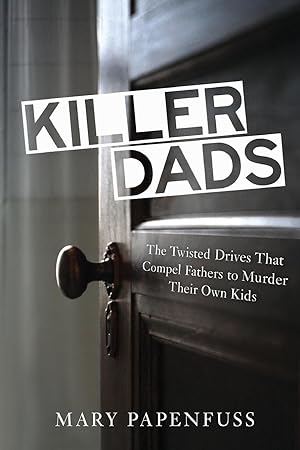 Immagine del venditore per Killer Dads: The Twisted Drives That Compel Fathers to Murder Their Own Kids venduto da moluna