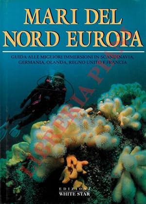Mari del Nord Europa. Guida alle migliori immersioni in Scandinavia, Germania, Olanda, Regno Unit...