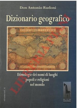 Dizionario geografico. Etimologia dei nomi di luoghi popoli e religioni del mondo.