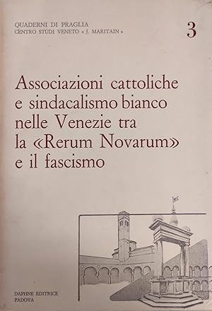 ASSOCIAZIONI CATTOLICHE E SINDACALISMO BIANCO NELLE VENEZIE TRA LA "RERURM NOVARUM" E IL FASCISMO...