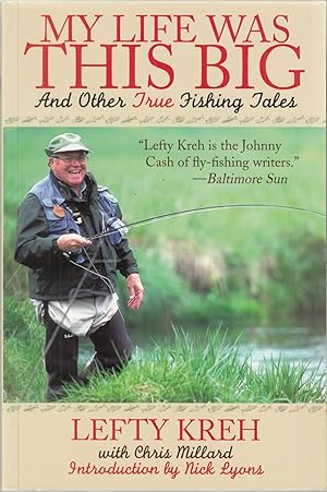 Seller image for MY LIFE WAS THIS BIG: AND OTHER TRUE FISHING TALES. By Lefty Kreh with Chris Millard. Foreword by Dan Blanton. Introduction by Nick Lyons. for sale by Coch-y-Bonddu Books Ltd