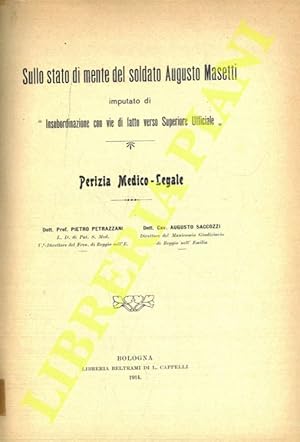 Sullo stato di mente del soldato Augusto Masetti imputato di ?Insubordinazione con vie di fatto v...