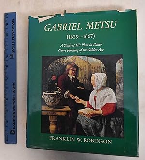 Seller image for Gabriel Metsu (1629-1667); a study of his place in Dutch genre painting of the golden age for sale by Mullen Books, ABAA