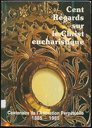 Imagen del vendedor de Cent Regards sur le Christ eucharistique - Centenaire de l'Adoration Perptuelle 1885-1985 a la venta por LibrairieLaLettre2