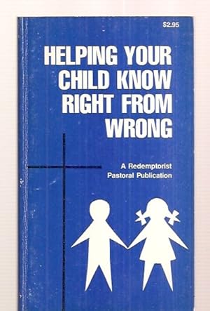 Seller image for HELPING YOUR CHILD KNOW RIGHT FROM WRONG: A REDEMPTORIST PASTORAL PUBLICATION for sale by biblioboy