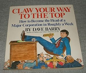 Claw Your Way to the Top: How to Become the Head of a Major Corporation in Roughly a Week