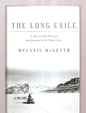 The Long Exile: A Tale Of Inuit Betrayal And Survival In The High Arctic