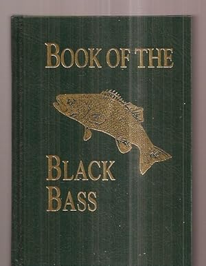 Seller image for BOOK OF THE BLACK BASS COMPRISING ITS COMPLETE SCIENTIFIC AND LIFE HISTORY TOGETHER WITH A PRACTICAL TREATISE ON ANGLING AND FLY FISHING AND A FULL DESCRIPTION OF TOOLS, TACKLE AND IMPLEMENTS for sale by biblioboy