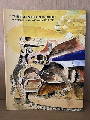 The Talented Intruder. Wyndham Lewis in Canada, 1939-1945