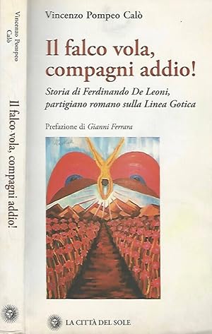 Immagine del venditore per Il falco vola, compagni addio! Storia di Ferdinando De Leoni, partigiano romano sulla Linea Gotica venduto da Biblioteca di Babele