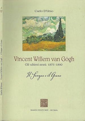 Bild des Verkufers fr Vincent Willem van Gogh Gli ultimi anni: 1875-1890. Il Sangue e il Grano zum Verkauf von Biblioteca di Babele