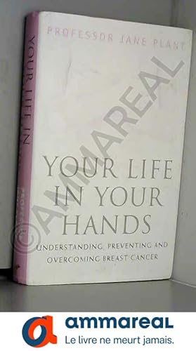 Bild des Verkufers fr Your Life in Your Hands: Understanding, Preventing and Overcoming Breast Cancer zum Verkauf von Ammareal