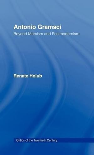 Seller image for Antonio Gramsci: Beyond Marxism and Postmodernism (Critics of the Twentieth Century) for sale by Che & Chandler Versandbuchhandlung