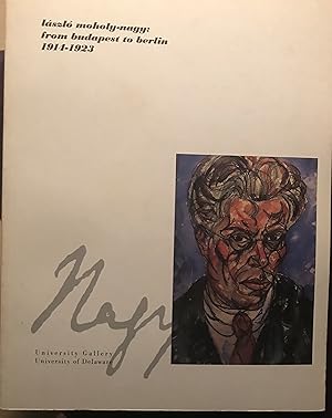 Seller image for Laszlo Moholy-Nagy: From Budapest to Berlin, 1914-1923: University Gallery, University of Delaware, September 5-December 17, 1995, Illinois Art Gallery, February 16-April 12, 1996 for sale by Rob Warren Books