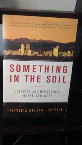 Seller image for Something in the Soil: Legacies and Reckonings in the New West for sale by Stone Soup Books Inc