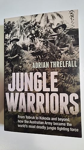 Jungle Warriors: From Tobruk to Kokoda and Beyond, How the Australian Army Became the World's Mos...