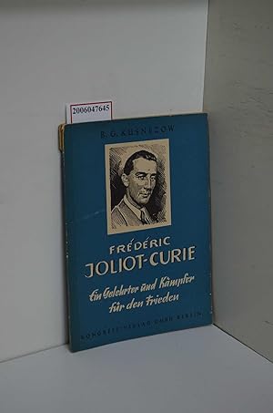 Bild des Verkufers fr Frdric Joliot-Curie : Ein Gelehrter u. Kmpfer f. d. Frieden ; [Ill. nach d. Orig.] / B. G. Kusnezow. [bers. aus d. Russ.: Richard Semrau ; Jrgen Schnakenburg] zum Verkauf von ralfs-buecherkiste