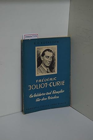 Bild des Verkufers fr Frdric Joliot-Curie : Ein Gelehrter u. Kmpfer f. d. Frieden ; [Ill. nach d. Orig.] / B. G. Kusnezow. [bers. aus d. Russ.: Richard Semrau ; Jrgen Schnakenburg] zum Verkauf von ralfs-buecherkiste