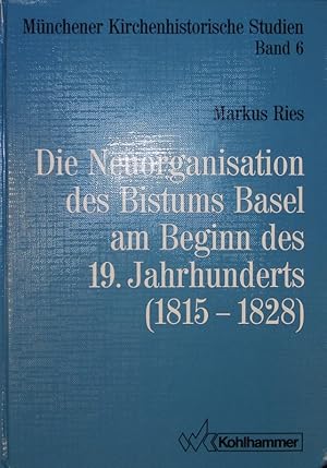 Bild des Verkufers fr Die Neuorganisation des Bistums Basel am Beginn des 19. Jahrhunderts (1815-1828). zum Verkauf von Antiquariat Bookfarm