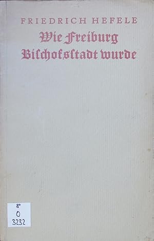 Imagen del vendedor de Wie Freiburg Bischofsstadt wurde. a la venta por Antiquariat Bookfarm