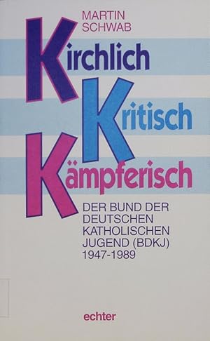 Bild des Verkufers fr Kirchlich, kritisch, Kmpferisch. Der Bund der Deutschen Katholischen Jugend (BDKJ) 1947-1989. zum Verkauf von Antiquariat Bookfarm