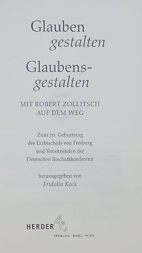 Seller image for Glauben gestalten - Glaubensgestalten. Mit Robert Zollitsch auf dem Weg. Zum 70. Geburtstag. for sale by Antiquariat Bookfarm