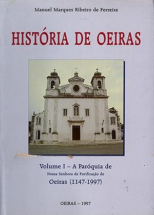 HISTÓRIA DE OEIRAS: Volume I - A Paróquia de Nossa Senhora da Purificação de Oeiras (1147-1997)