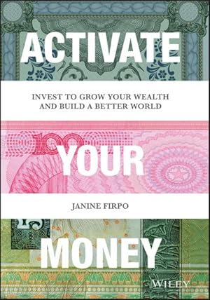 Seller image for Activate Your Money : Invest to Grow Your Wealth and Build a Better World for sale by GreatBookPrices