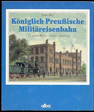 Bild des Verkufers fr Koniglich Preussische Militareisenbahn: 125 Jahre Berlin-Zossen-Juterbog zum Verkauf von Trafford Books PBFA