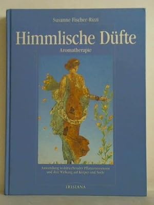 Himmlische Düfte - Aromatherapie. Anwendung wohlriechender Pflanzenessenzem und ihre Wirkung auf ...