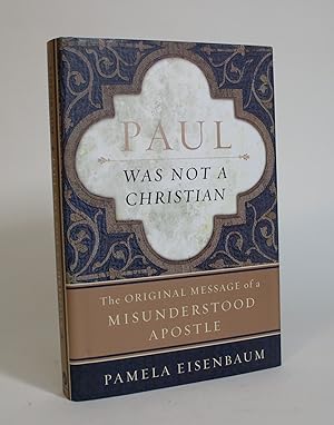 Paul Was Not a Christian: The Original Message of a Misunderstood Apostle