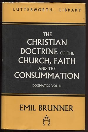 The Christian Doctrine of the Church, Faith, and the Consummation Dogmatics. Vol. III
