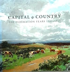 Capital & Country: The Federation Years 1900-1913.