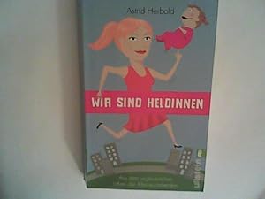 Bild des Verkufers fr Wir sind Heldinnen: Aus dem unglaublichen Leben der Alleinerziehenden zum Verkauf von ANTIQUARIAT FRDEBUCH Inh.Michael Simon