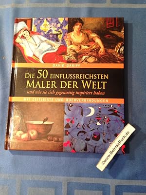 Seller image for Die 50 einflussreichsten Maler der Welt und wie sie sich gegenseitig inspiriert haben. Mit Zeitleiste und Querverbindungen. for sale by Antiquariat BehnkeBuch