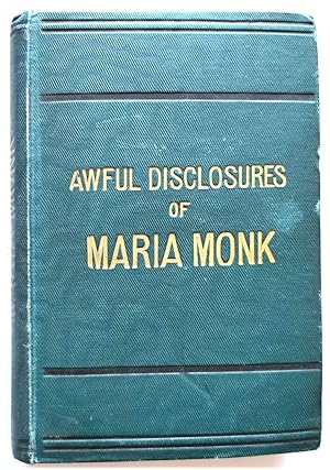 Awful Disclosures of Maria Monk; or, The Hidden Secrets of a Nun's Life in a Convent Exposed!