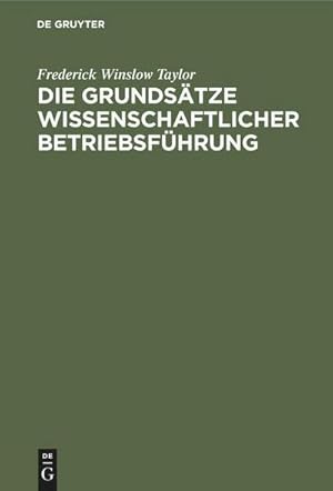 Imagen del vendedor de Die Grundstze wissenschaftlicher Betriebsfhrung : (The Principles of Scientific Management) a la venta por AHA-BUCH GmbH